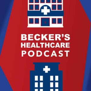 Beckers Healthcare Podcast 