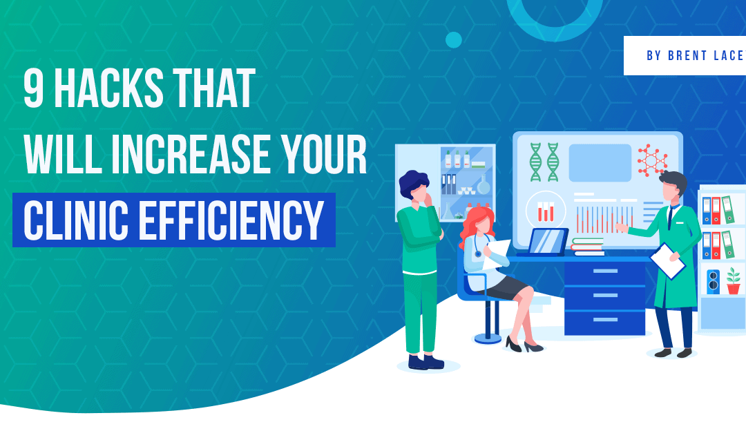 9 Hacks That Will Increase Your Clinic Efficiency