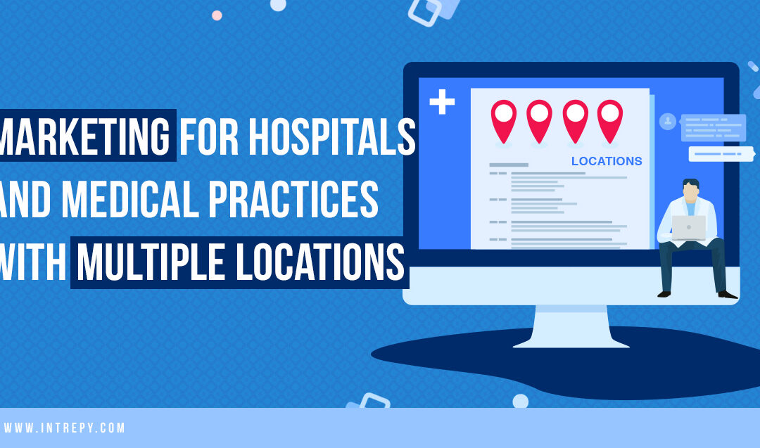Marketing for Hospitals and Medical Practices with Multiple Locations