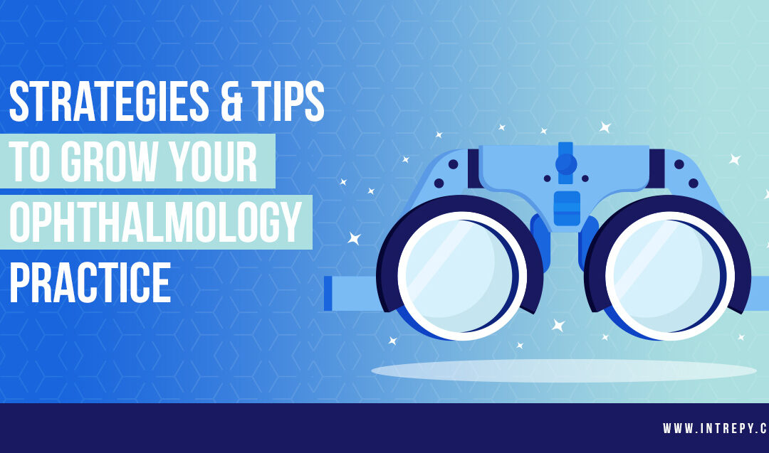 Strategies & Tips to Grow Your Ophthalmology Practice