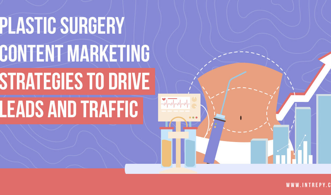 Plastic Surgery Content Marketing Strategies to Drive Leads and Traffic