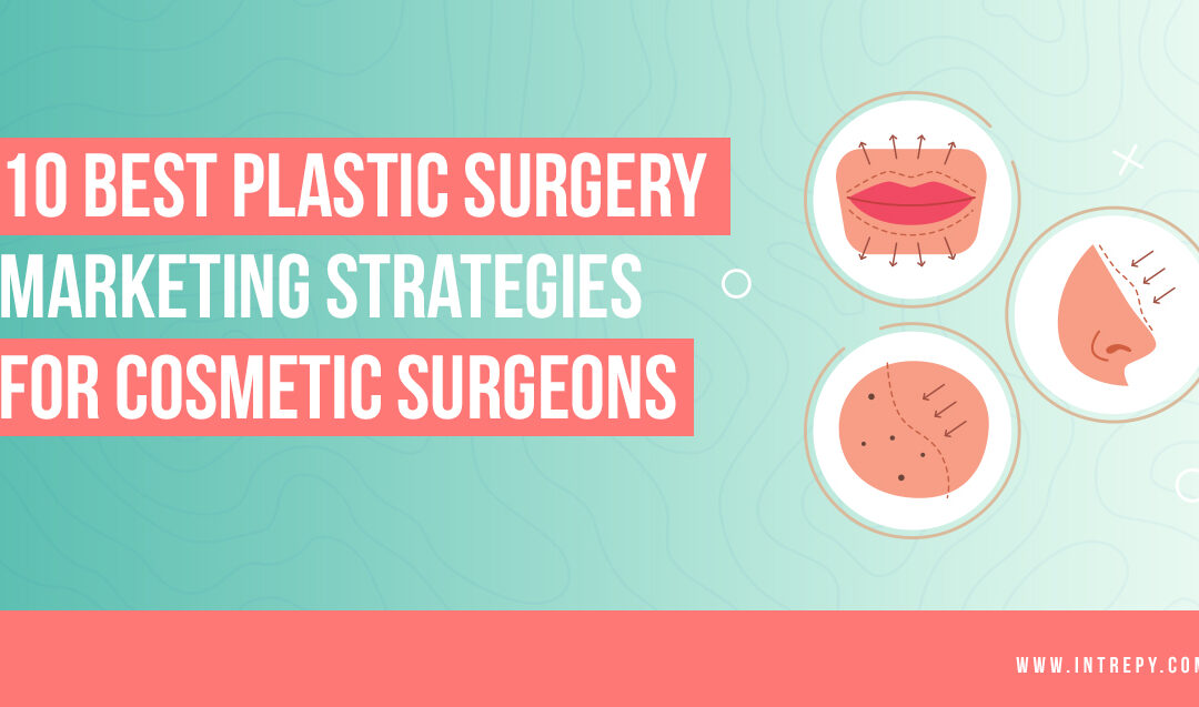 10 Best Plastic Surgery Marketing Strategies for Cosmetic Surgeons